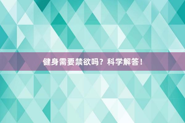健身需要禁欲吗?科学解答!
